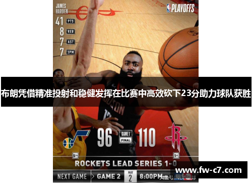 布朗凭借精准投射和稳健发挥在比赛中高效砍下23分助力球队获胜 布朗凭借精准投射和稳健发挥在比赛中高效砍下23分助力球队获胜