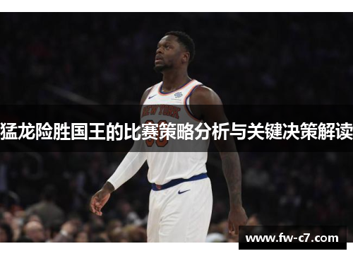猛龙险胜国王的比赛策略分析与关键决策解读