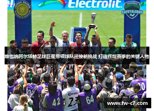 维也纳阿尔塔赫足球巨星带领球队迎接新挑战 打造辉煌赛季的关键人物 维也纳阿尔塔赫足球巨星带领球队迎接新挑战 打造辉煌赛季的关键人物