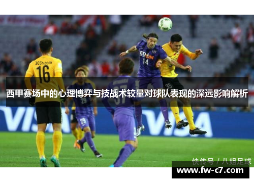 西甲赛场中的心理博弈与技战术较量对球队表现的深远影响解析