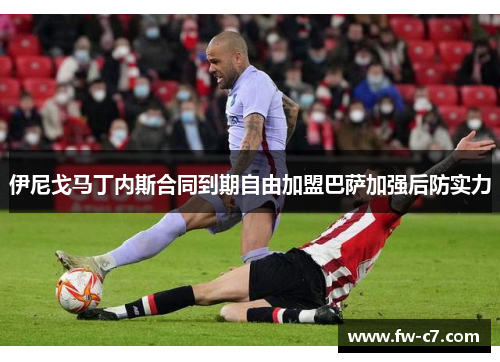 伊尼戈马丁内斯合同到期自由加盟巴萨加强后防实力 伊尼戈马丁内斯合同到期自由加盟巴萨加强后防实力