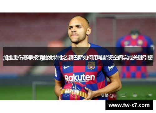加维重伤赛季报销触发特批名额巴萨如何用笔薪资空间完成关键引援 加维重伤赛季报销触发特批名额巴萨如何用笔薪资空间完成关键引援