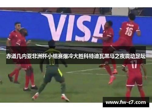 赤道几内亚非洲杯小组赛爆冷大胜科特迪瓦黑马之夜震动足坛